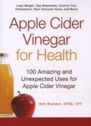 Apple Cider Vinegar For Health - 100 Amazing And Unexpected Uses For Apple Cider Vinegar Paperback