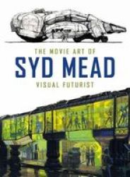 The Movie Art Of Syd Mead: Visual Futurist Hardcover