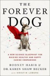 The Forever Dog - A New Science Blueprint For Raising Healthy And Happy Canine Companions Paperback