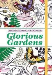 Glorious Gardens - Creative Colouring For Grown-ups Paperback
