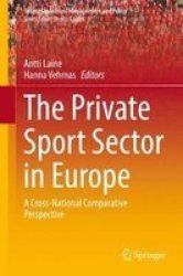 The Private Sport Sector In Europe - A Cross-national Comparative Perspective Hardcover 1ST Ed. 2017