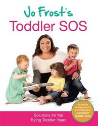 Jo Frost's Toddler Sos: Solutions For The Trying Toddler Years