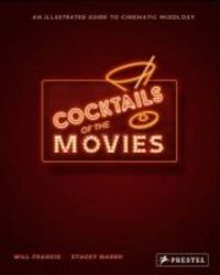 Cocktails Of The Movies - An Illustrated Guide To Cinematic Mixology Hardcover