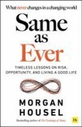 Same As Ever - Timeless Lessons On Risk Opportunity And Living A Good Life Paperback