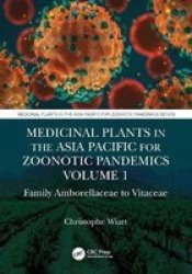 Medicinal Plants In The Asia Pacific For Zoonotic Pandemics Volume 1 - Family Amborellaceae To Vitaceae Paperback