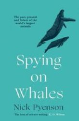 Spying On Whales - The Past Present And Future Of The World& 39 S Largest Animals Paperback Epub Edition