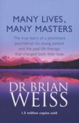 Many Lives Many Masters: The True Story Of A Prominent Psychiatrist His Young Patient And The Past-life Therapy That Changed Both Their Lives