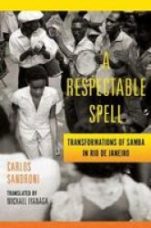 A Respectable Spell - Transformations Of Samba In Rio De Janeiro Paperback