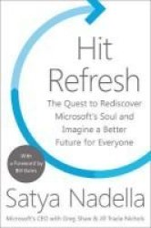 Hit Refresh - The Quest To Rediscover Microsoft& 39 S Soul And Imagine A Better Future For Everyone Hardcover