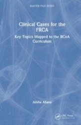 Clinical Cases For The Frca - Key Topics Mapped To The Rcoa Curriculum Hardcover