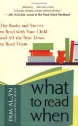 What To Read When: The Books And Stories To Read With Your Child--and All The Best Times To Read Them