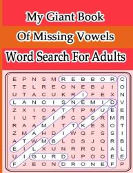 My Giant Book Of Missing Vowels Word Search For Adults: The Ultimate Word Search Puzzle Book Word Search Book For Adults