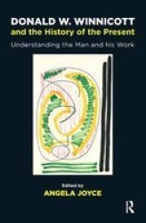 Donald W. Winnicott And The History Of The Present - Understanding The Man And His Work Hardcover