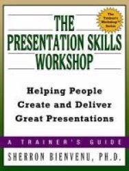 The Presentation Skills Workshop - Helping People Create And Deliver Great Presentations Paperback Special Ed.