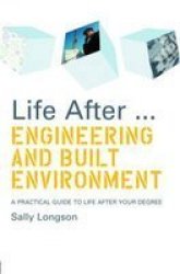 Life After...Engineering and Built Environment: A practical guide to life after your degree Life After Series