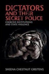 Dictators And Their Secret Police - Coercive Institutions And State Violence Paperback