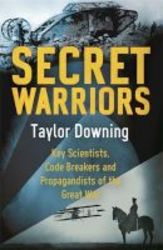 Secret Warriors - Key Scientists Code Breakers And Propagandists Of The Great War Paperback