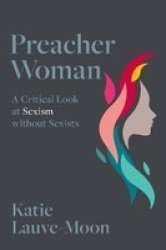 Preacher Woman - A Critical Look At Sexism Without Sexists Paperback