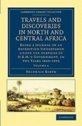 Travels and Discoveries in North and Central Africa - Being a Journal of an Expedition Undertaken Under the Auspices of H.B.M.'s Government, in the Years 1849-1855 Paperback