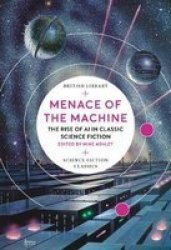 Menace Of The Machine - The Rise Of Ai In Classic Science Fiction Paperback