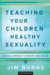 Teaching Your Children Healthy Sexuality - A Biblical Approach To Preparing Them For Life paperback