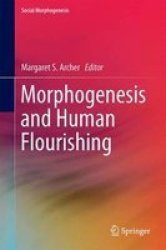 Morphogenesis And Human Flourishing Hardcover 1ST Ed. 2017