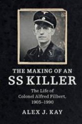 The Making Of An Ss Killer - The Life Of Colonel Alfred Filbert 1905-1990 Paperback
