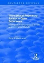 International Regulatory Rivalry In Open Economies: The Impact Of Deregulation On The Us And UK Financial Markets - The Impact Of Deregulation On The Us And UK Financial Markets Hardcover