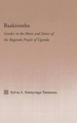 Baakisimba: Gender in the Music and Dance of the Baganda People of Uganda Current Research in Ethnomusicology: Outstanding Dissertations