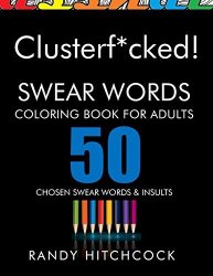 Clusterf Cked : Swear Words Coloring Book For Adults