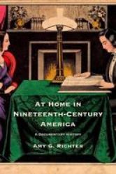 At Home In Nineteenth-century America - A Documentary History Hardcover