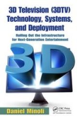 3D Television 3DTV Technology, Systems, and Deployment: Rolling Out the Infrastructure for Next-Generation Entertainment