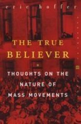 The True Believer: Thoughts on the Nature of Mass Movements Perennial Classics