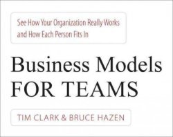 Business Models For Teams - See How Your Organization Really Works And How Each Person Fits In Paperback