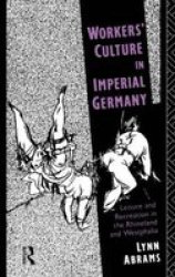 Workers& 39 Culture In Imperial Germany - Leisure And Recreation In The Rhineland And Westphalia Hardcover New