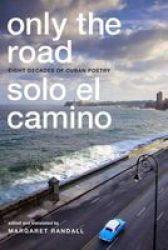 Only The Road Solo El Camino: Eight Decades Of Cuban Poetry