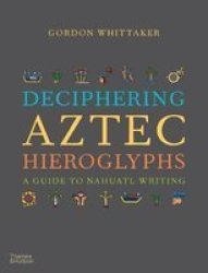 Deciphering Aztec Hieroglyphs - A Guide To Nahuatl Writing Hardcover