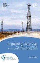 Regulating Shale Gas - The Challenge Of Coherent Environmental And Energy Regulation Hardcover