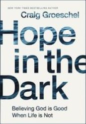 Hope In The Dark - Believing God Is Good When Life Is Not Hardcover