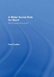 A Wider Social Role For Sport - Who& 39 S Keeping The Score? Hardcover