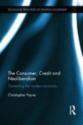 The Consumer Credit And Neoliberalism - Governing The Modern Economy Hardcover