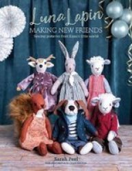 Luna Lapin: Making New Friends - Sewing Patterns From Luna& 39 S Little World Paperback