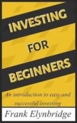 Investing For Beginners - An Introduction To Easy And Successful Investing Paperback