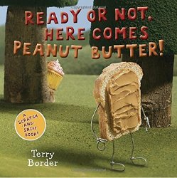 OR Ready Not Here Comes Peanut Butter : A Scratch-and-sniff Book