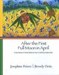 After The First Full Moon In April - A Sourcebook Of Herbal Medicine From A California Indian Elder Hardcover