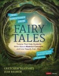 Text Structures From Fairy Tales - Truisms That Help Students Write About Abstract Concepts . . . And Live Happily Ever After Grades 4-12 Paperback