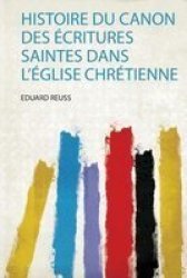 Histoire Du Canon Des Ecritures Saintes Dans L& 39 Eglise Chretienne French Paperback