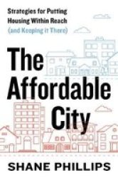 The Affordable City - Strategies For Putting Housing Within Reach And Keeping It There Paperback