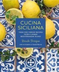 Cucina Siciliana - Fresh And Vibrant Recipes From A Unique Mediterranean Island Hardcover