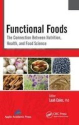 Functional Foods - The Connection Between Nutrition Health And Food Science hardcover